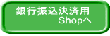 　銀行振込決済用 　　　　　　　Shopへ 